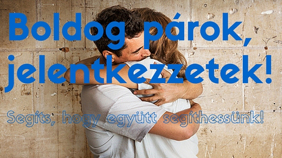 Boldog párok jelentkezzetek! – Segíts, hogy együtt segíthessünk!